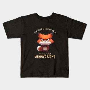Fox I'm Not Stubborn My Way Is Just Always Right Cute Adorable Funny Quote Kids T-Shirt